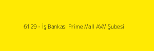 6129 - İş Bankası Prime Mall AVM Şubesi